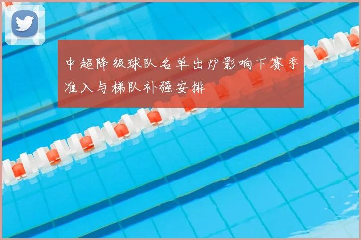 中超降级球队名单出炉影响下赛季准入与梯队补强安排