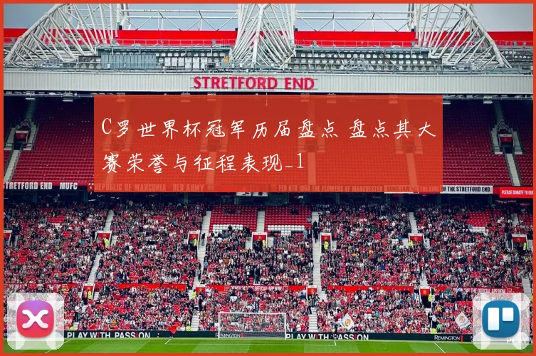 C罗世界杯冠军历届盘点 盘点其大赛荣誉与征程表现_1